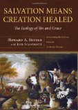Salvation Means Creation Healed The Ecology of Sin and Grace: Overcoming the Divorce between Earth and Heaven