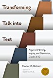 Transforming Talk into Text Argument Writing, Inquiry, and Discussion, Grades 6-12  9780807755884 Front Cover