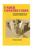 Under Construction The Gendering of Modernity, Class, and Consumption in the Republic of Korea cover art