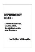 Dependency Road Communications, Capitalism, Consciousness, and Canada 1981 9780893910884 Front Cover