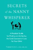 Secrets of the Nanny Whisperer A Practical Guide for Finding and Achieving the Gold Standard of Care for Your Child  9780399169885 Front Cover