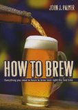 How to Brew Everything You Need to Know to Brew Beer Right the First Time cover art