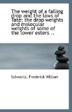 Weight of a Falling Drop and the Laws of Tate; the Drop Weights and Molecular Weights of Some Of 2009 9781113328885 Front Cover