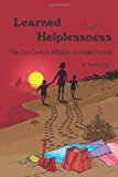 Learned Helplessness The 21st Century Affliction of Single Parents 2009 9781449038885 Front Cover