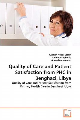 Quality of Care and Patient Satisfaction from Phc in Benghazi, Libya Quality of Care and Patient Satisfaction from Primary Health Care in Benghazi, Libya 2011 9783639273885 Front Cover