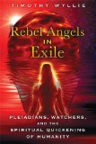 Rebel Angels in Exile Pleiadians, Watchers, and the Spiritual Quickening of Humanity 2014 9781591431886 Front Cover