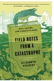 Field Notes from a Catastrophe Man, Nature, and Climate Change  9781620409886 Front Cover
