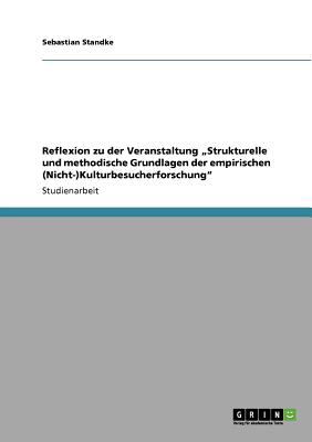 Reflexion zu der Veranstaltung 'Strukturelle und methodische Grundlagen der empirischen (Nicht-)Kulturbesucherforschung' 2010 9783640588886 Front Cover
