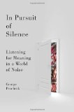 In Pursuit of Silence Listening for Meaning in a World of Noise cover art