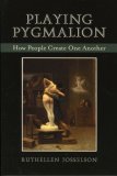 Playing Pygmalion How People Create One Another  9780765704887 Front Cover