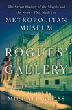 Rogues' Gallery The Secret History of the Moguls and the Money That Made the Metropolitan Museum  9780767924887 Front Cover