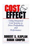 Cost and Effect Using Integrated Cost Systems to Drive Profitability and Performance cover art