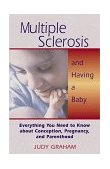 Multiple Sclerosis and Having a Baby Everything You Need to Know about Conception, Pregnancy, and Parenthood 1999 9780892817887 Front Cover