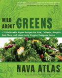 Wild about Greens 125 Delectable Vegan Recipes for Kale, Collards, Arugula, Bok Choy, and Other Leafy Veggies Everyone Loves  9781402785887 Front Cover