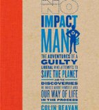 No Impact Man The Adventures of a Guilty Liberal Who Attempts to Save the Planet and the Discoveries He Makes about Himself and Our Way of Life in the Process cover art