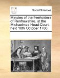 Minutes of the Freeholders of Renfrewshire, at the Michaelmas Head-Court, Held 10th October 1786 2010 9781170939888 Front Cover