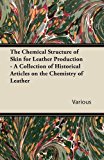 Chemical Structure of Skin for Leather Production - a Collection of Historical Articles on the Chemistry of Leather 2011 9781447424888 Front Cover