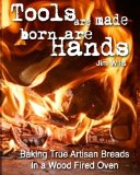 Tools Are Made, Born Are Hands Baking True Artisan Breads in a Wood Fired Oven 2010 9781451566888 Front Cover