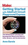 Getting Started with Adafruit Circuit Playground Express The Multipurpose Learning and Development Board with Built-In LEDs, Sensors, and Accelerometer  9781680454888 Front Cover