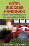 Hotel Success Handbook - Practical Sales and Marketing Ideas, Actions, and Tips to Get Results for Your Small Hotel, B and B, or Guest Accommodation 2010 9781904312888 Front Cover