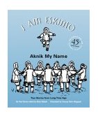 I Am Eskimo Aknik My Name 45th 2004 Anniversary  9780882405889 Front Cover