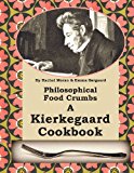 Philosophical Food Crumbs A Kierkegaard Cookbook 2013 9781490450889 Front Cover