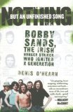 Nothing but an Unfinished Song The Life and Times of Bobby Sands