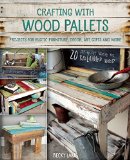Crafting with Wood Pallets Projects for Rustic Furniture, Decor, Art, Gifts and More  9781612434889 Front Cover