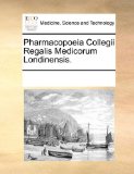 Pharmacopoeia Collegii Regalis Medicorum Londinensis 2010 9781170666890 Front Cover