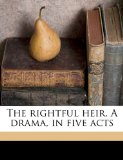 Rightful Heir a Drama, in Five Acts 2010 9781176101890 Front Cover