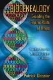 Biogenealogy: Decoding the Psychic Roots of Illness Freedom from the Ancestral Origins of Disease 2006 9781594770890 Front Cover