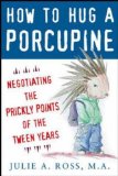 How to Hug a Porcupine Negotiating the Prickly Points of the Tween Years cover art
