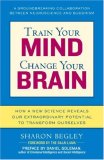 Train Your Mind, Change Your Brain How a New Science Reveals Our Extraordinary Potential to Transform Ourselves cover art