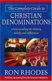 Complete Guide to Christian Denominations Understanding the History, Beliefs, and Differences  9780736912891 Front Cover