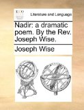 Nadir : A dramatic poem. by the Rev. Joseph Wise 2010 9781140831891 Front Cover
