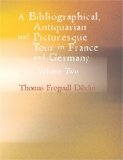 Bibliographical Antiquarian and Picturesque Tour in France and Germany 2007 9781426492891 Front Cover