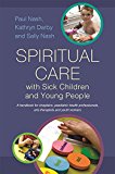 Spiritual Care With Sick Children and Young People: A Handbook for Chaplains, Paediatric Health Professionals, Arts Therapists and Youth Workers  9781849053891 Front Cover