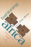 Fashioning Africa Power and the Politics of Dress 2004 9780253216892 Front Cover