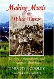 Making Music in the Polish Tatras Tourists, Ethnographers, and Mountain Musicians 2005 9780253344892 Front Cover