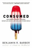 Consumed How Markets Corrupt Children, Infantilize Adults, and Swallow Citizens Whole cover art