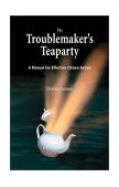 Troublemaker's Teaparty A Manual for Effective Citizen Action cover art