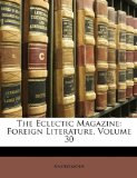 Eclectic Magazine Foreign Literature, Volume 30 2010 9781147020892 Front Cover