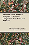 Zend-Avesta, and Solar Religions; an Historical Compilation; with Notes and Additions 2011 9781446084892 Front Cover