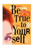 Be True to Yourself A Daily Guide for Teenage Girls (Gifts for Teen Girls, Teen and Young Adult Maturing and Bullying Issues) 2000 9781573241892 Front Cover