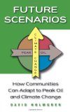 Future Scenarios How Communities Can Adapt to Peak Oil and Climate Change cover art
