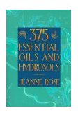 375 Essential Oils and Hydrosols 1999 9781883319892 Front Cover