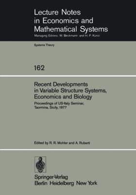 Recent Developments in Variable Structure Systems, Economics and Biology Proceedings of US-Italy Seminar, Taormina, Sicily 1977 1978 9783540090892 Front Cover