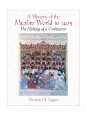 History of the Muslim World To 1405 The Making of a Civilization