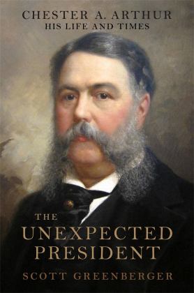 Unexpected President The Life and Times of Chester A. Arthur  9780306823893 Front Cover