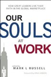 Our Souls at Work How Great Leaders Live Their Faith in the Global Marketplace cover art